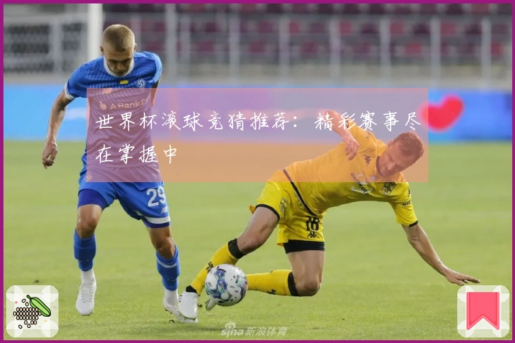世界杯滚球竞猜推荐：精彩赛事尽在掌握中