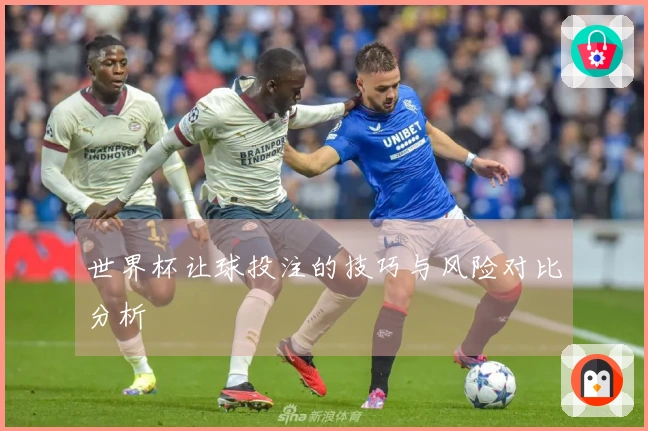 世界杯让球投注的技巧与风险对比分析