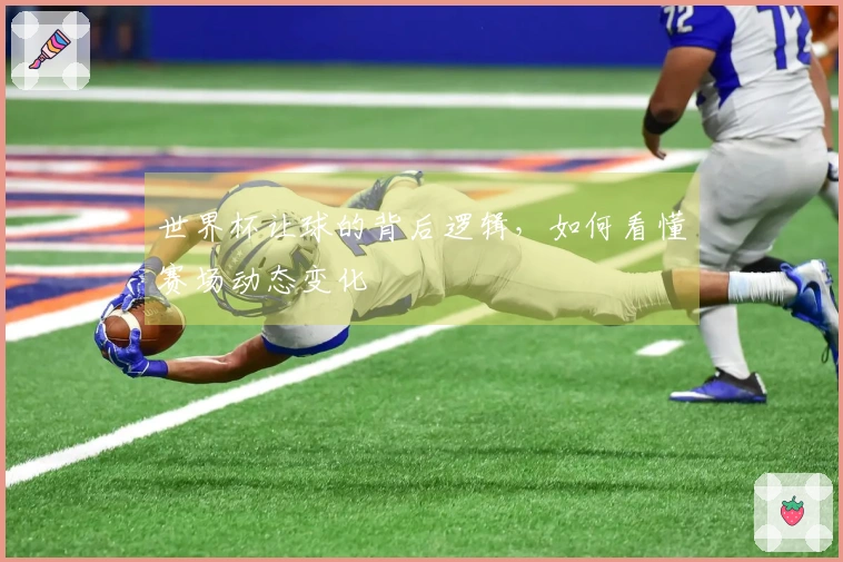 世界杯让球的背后逻辑，如何看懂赛场动态变化