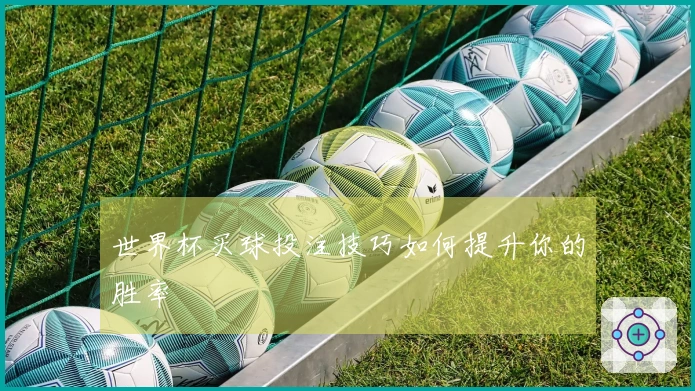 世界杯买球投注技巧如何提升你的胜率