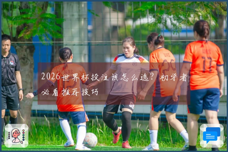 2026世界杯投注该怎么选？初学者必看推荐技巧